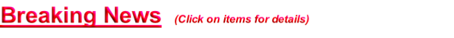 Breaking News  (Click on items for details) 