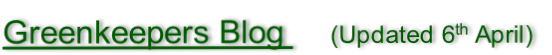 Greenkeepers Blog     (Updated 6th April)
